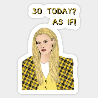 30 Today? AS IF! Sticker